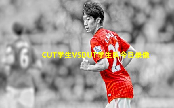 CUT学生VSDUT学生队今日录像