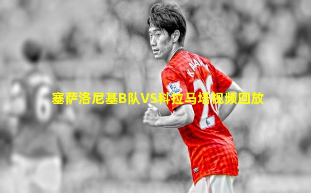 塞萨洛尼基B队VS科拉马塔视频回放