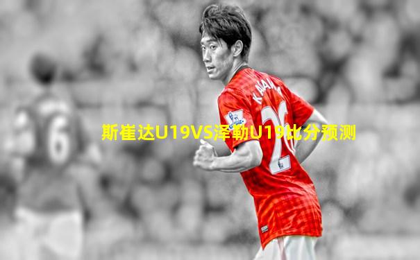 斯崔达U19VS泽勒U19比分预测