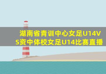 湖南省青训中心女足U14VS资中体校女足U14比赛直播