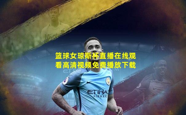 篮球女琼斯杯直播在线观看高清视频免费播放下载