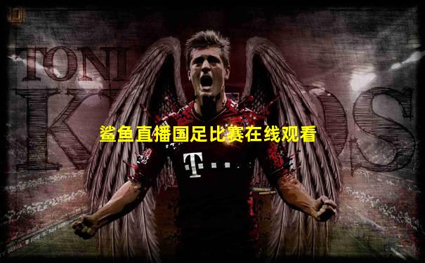 鲨鱼直播国足比赛在线观看