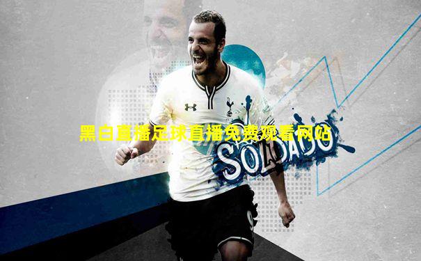 黑白直播足球直播免费观看网站
